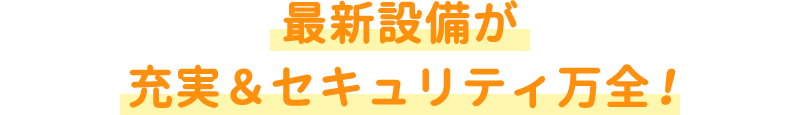 最新設備が充実＆セキュリティ万全！