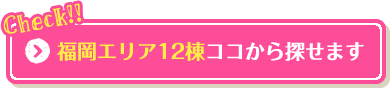 福岡エリア12棟ココから探せます