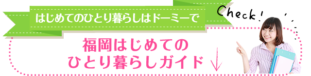 はじめてのひとり暮らしはドーミーで！福岡初めてのひとり暮らしガイド