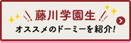 藤川学園生　オススメのド―ミーを紹介！