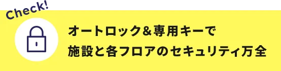 オートロック＆専用キーで施設と各フロアのセキュリティ万全